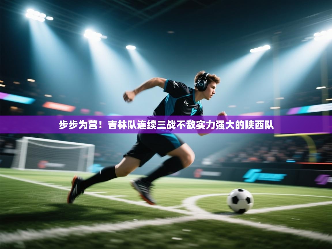 步步为营！吉林队连续三战不敌实力强大的陕西队  第2张